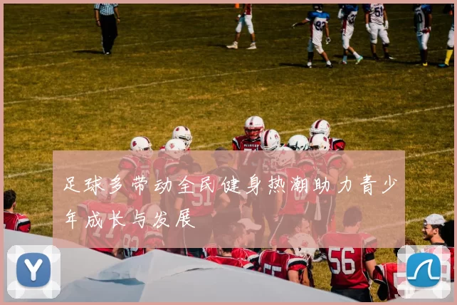 足球多带动全民健身热潮助力青少年成长与发展
